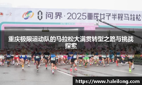 重庆极限运动队的马拉松大满贯转型之路与挑战探索