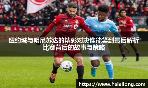 纽约城与明尼苏达的精彩对决谁能笑到最后解析比赛背后的故事与策略
